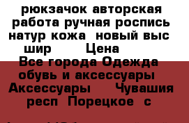 рюкзачок авторская работа ручная роспись натур.кожа  новый выс.31, шир.32, › Цена ­ 11 000 - Все города Одежда, обувь и аксессуары » Аксессуары   . Чувашия респ.,Порецкое. с.